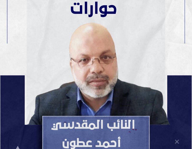 النائب المقدسي أحمد عطون لن نعيش حياة لجوء جديدة وسنغلق ملف الإبعاد بأيدينا