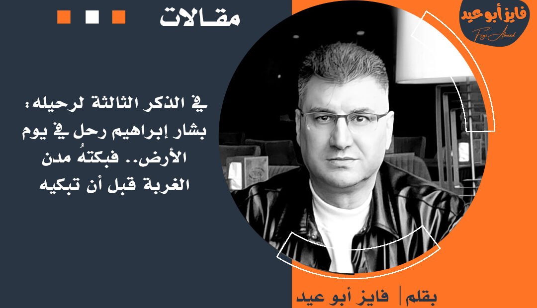 في الذكر الثالثة لرحيله: بشار إبراهيم رحل في يوم الأرض.. فبكتهُ مدن الغربة قبل أن تبكيه المخيمات